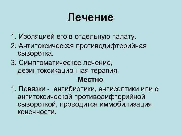 Лечение 1. Изоляцией его в отдельную палату. 2. Антитоксическая противодифтерийная сыворотка. 3. Симптоматическое лечение,