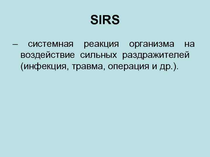 SIRS – системная реакция организма на воздействие сильных раздражителей (инфекция, травма, операция и др.