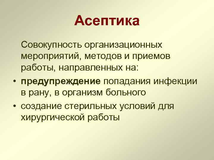 Асептика Совокупность организационных мероприятий, методов и приемов работы, направленных на: • предупреждение попадания инфекции