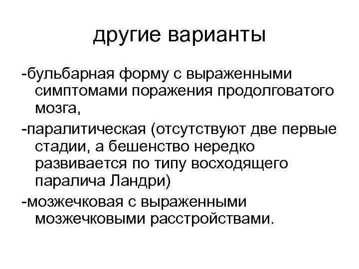 другие варианты -бульбарная форму с выраженными симптомами поражения продолговатого мозга, -паралитическая (отсутствуют две первые