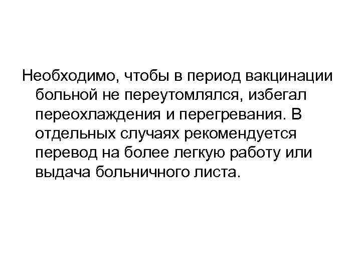 Необходимо, чтобы в период вакцинации больной не переутомлялся, избегал переохлаждения и перегревания. В отдельных