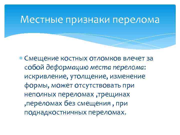 Местные признаки перелома Смещение костных отломков влечет за собой деформацию места перелома: искривление, утолщение,