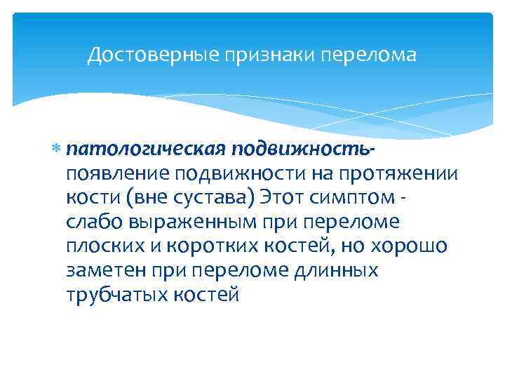 Достоверные признаки перелома патологическая подвижность- появление подвижности на протяжении кости (вне сустава) Этот симптом