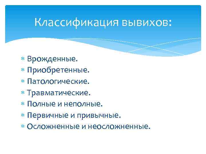 Классификация вывихов: Врожденные. Приобретенные. Патологические. Травматические. Полные и неполные. Первичные и привычные. Осложненные и