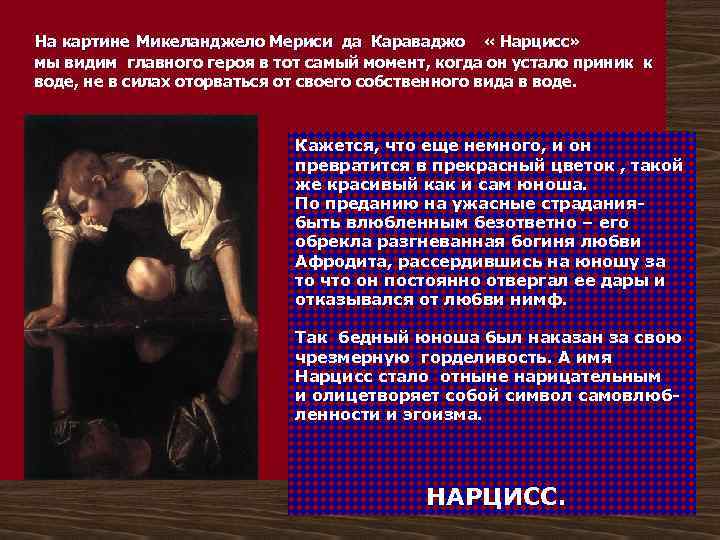 На картине Микеланджело Мериси да Караваджо « Нарцисс» мы видим главного героя в тот