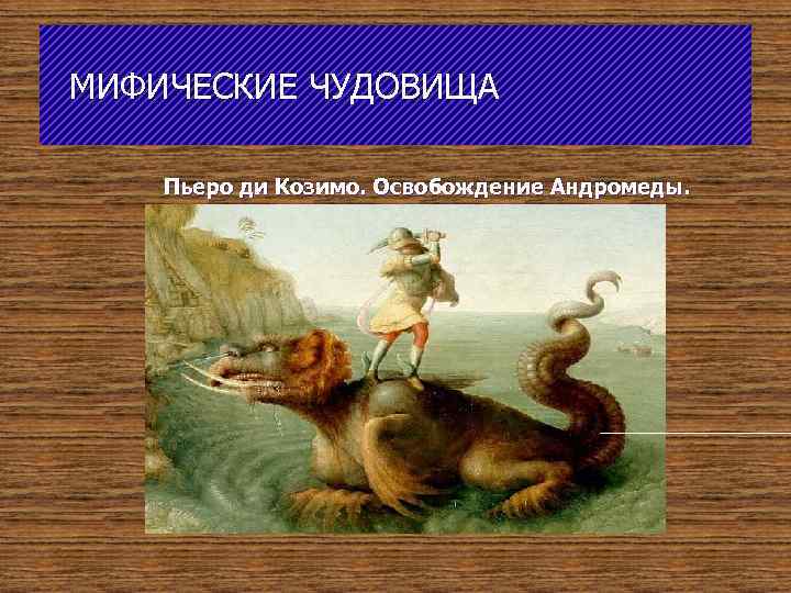  МИФИЧЕСКИЕ ЧУДОВИЩА Пьеро ди Козимо. Освобождение Андромеды. 