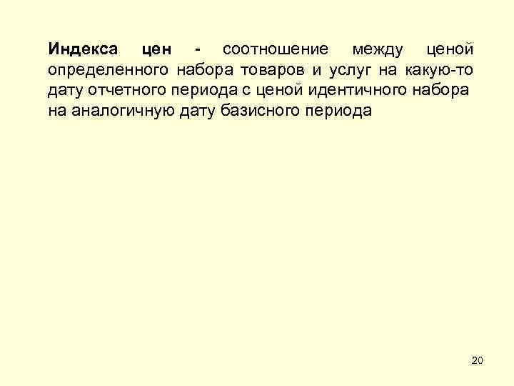 Индекса цен - соотношение между ценой определенного набора товаров и услуг на какую-то дату