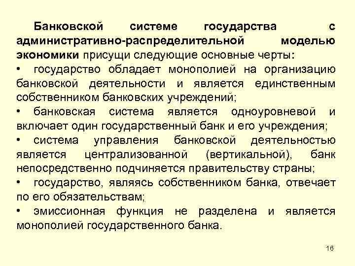 Банковской системе государства с административно-распределительной моделью экономики присущи следующие основные черты: • государство обладает