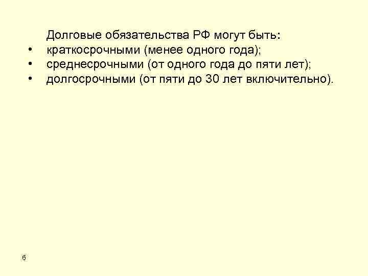  • • • 6 Долговые обязательства РФ могут быть: краткосрочными (менее одного года);