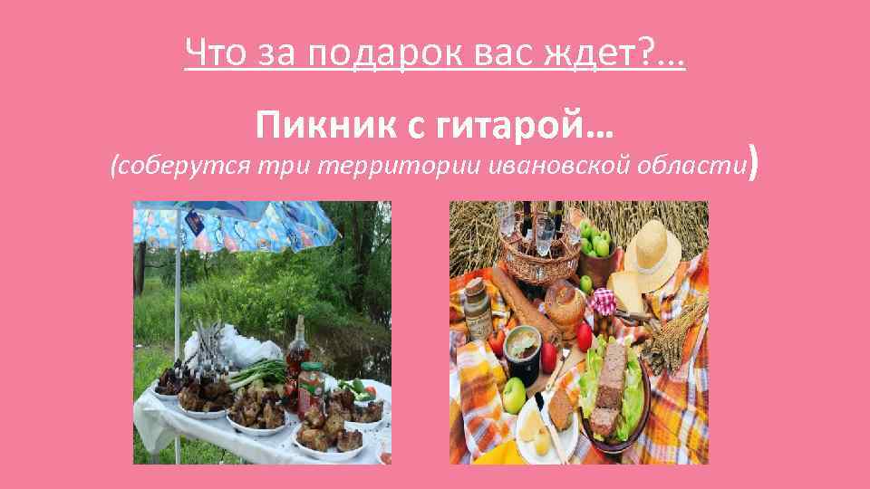 Что за подарок вас ждет? … Пикник с гитарой… (соберутся три территории ивановской области)