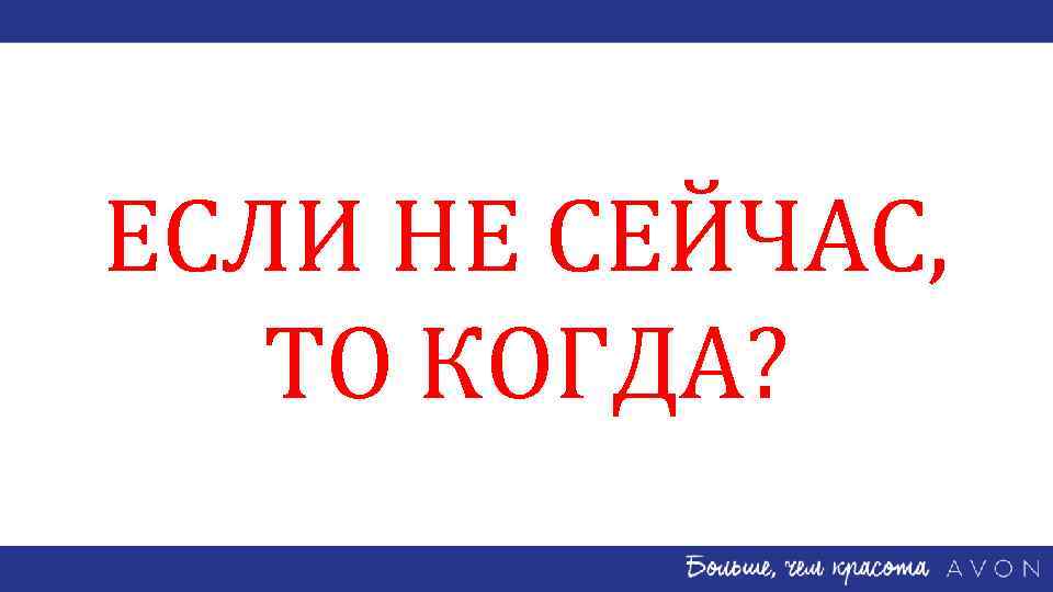 ЕСЛИ НЕ СЕЙЧАС, ТО КОГДА? 