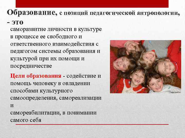 Образование, с позиций педагогической антропологии, - это саморазвитие личности в культуре в процессе ее