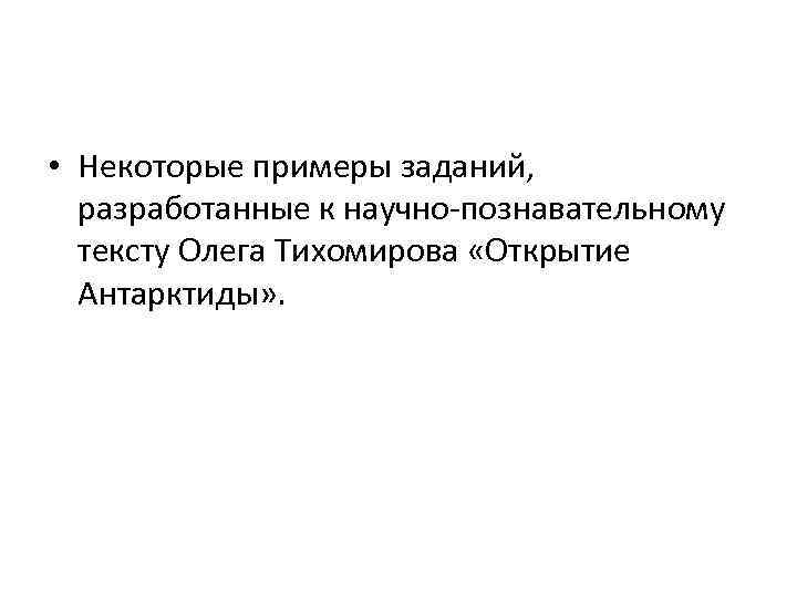  • Некоторые примеры заданий, разработанные к научно познавательному тексту Олега Тихомирова «Открытие Антарктиды»
