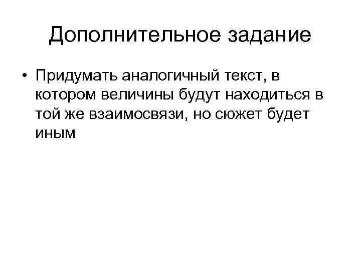 Дополнительное задание • Придумать аналогичный текст, в котором величины будут находиться в той же