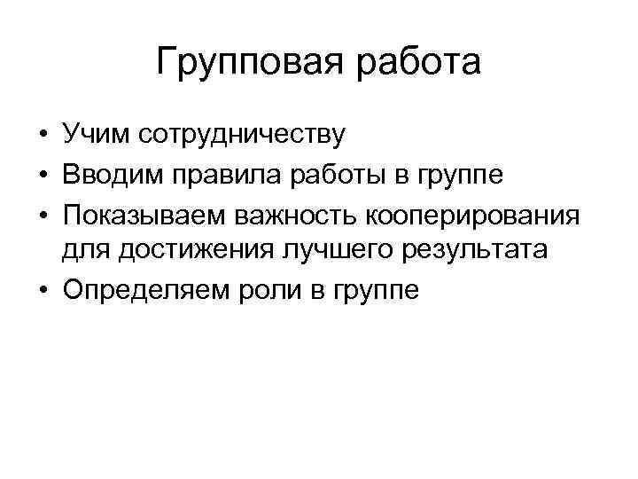 Групповая работа • Учим сотрудничеству • Вводим правила работы в группе • Показываем важность