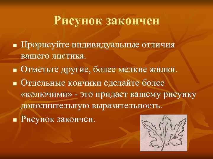 Рисунок закончен n n Прорисуйте индивидуальные отличия вашего листика. Отметьте другие, более мелкие жилки.