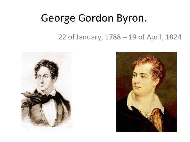 George Gordon Byron. 22 of January, 1788 – 19 of April, 1824 