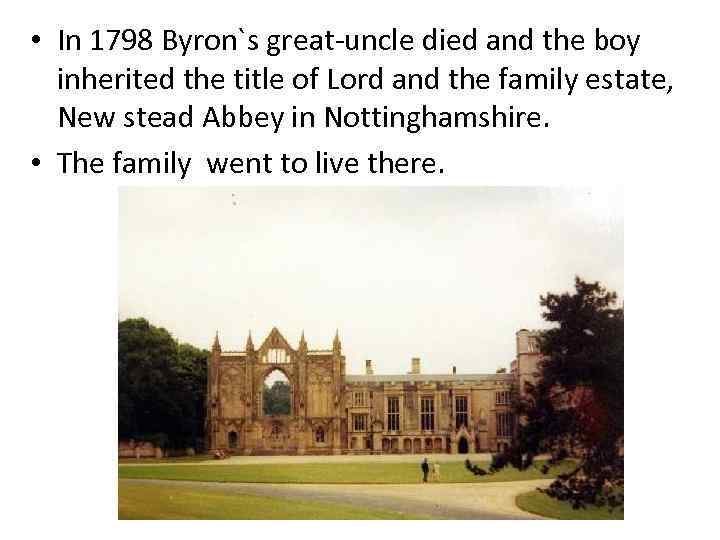  • In 1798 Byron`s great-uncle died and the boy inherited the title of