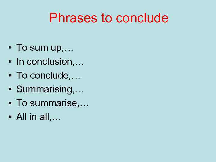 Phrases to conclude • • • To sum up, … In conclusion, … To