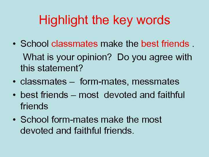 Highlight the key words • School classmates make the best friends. What is your