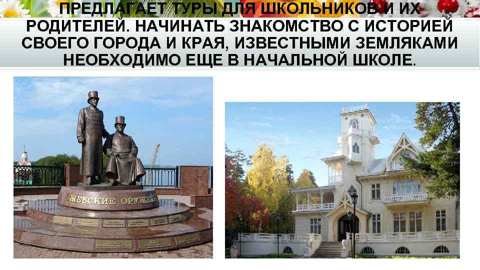 ПРЕДЛАГАЕТ ТУРЫ ДЛЯ ШКОЛЬНИКОВ И ИХ РОДИТЕЛЕЙ. НАЧИНАТЬ ЗНАКОМСТВО С ИСТОРИЕЙ СВОЕГО ГОРОДА И
