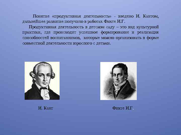 Понятие «продуктивная деятельность» - введено И. Кантом, дальнейшее развитие получило в работах Фихте И.