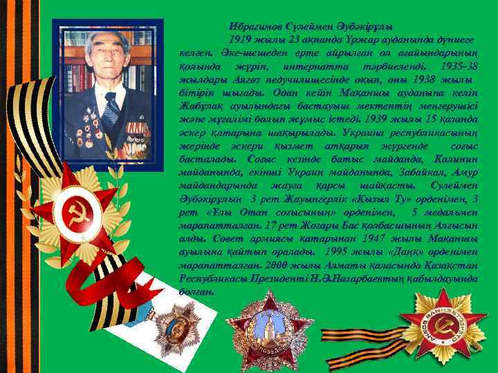 Ибрагимов Сүлеймен Әубәкірұлы 1919 жылы 23 ақпанда Үржар ауданында дүниеге келген. Әке-шешеден ерте айрылған