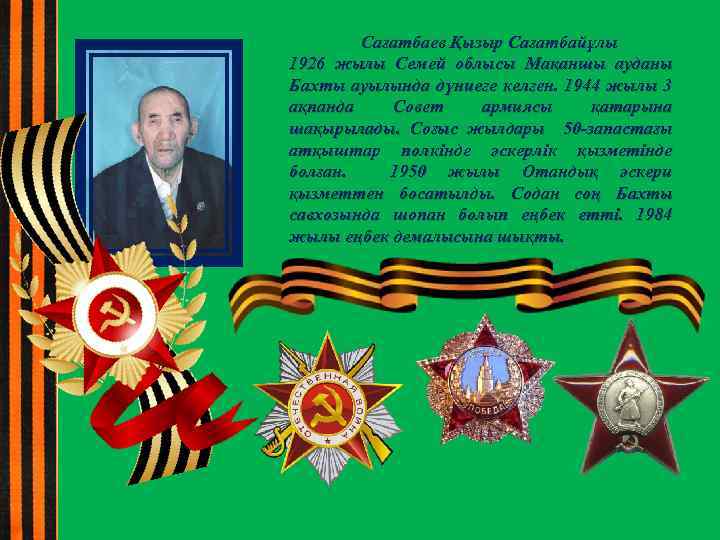 Сағатбаев Қызыр Сағатбайұлы 1926 жылы Семей облысы Мақаншы ауданы Бахты ауылында дүниеге келген. 1944