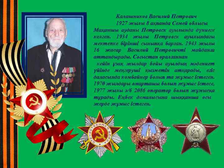 Калашников Василий Петрович 1927 жылы 8 ақпанда Семей облысы Мақаншы ауданы Петровск ауылында дүниеге