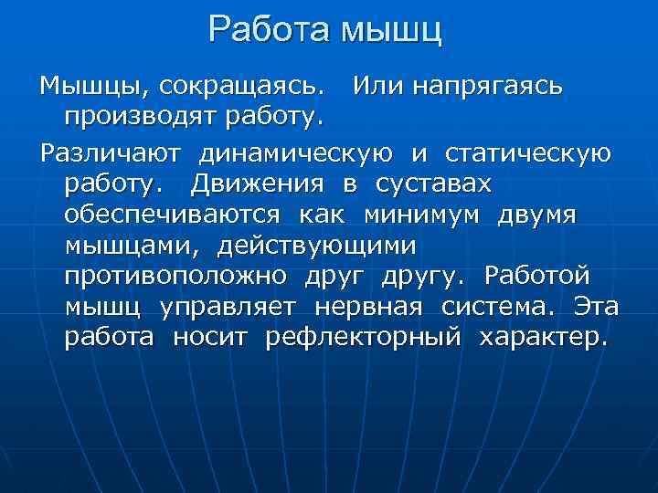 Работа мышц Мышцы, сокращаясь. Или напрягаясь производят работу. Различают динамическую и статическую работу. Движения