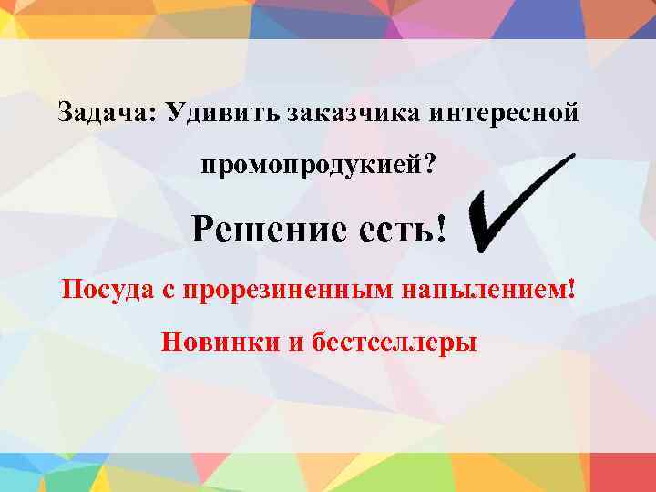 Задача: Удивить заказчика интересной промопродукией? Решение есть! Посуда с прорезиненным напылением! Новинки и бестселлеры