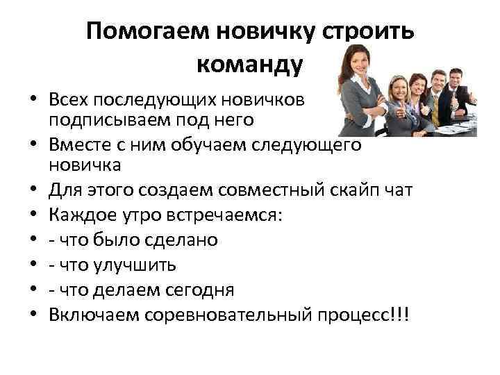 Помогаем новичку строить команду • Всех последующих новичков подписываем под него • Вместе с