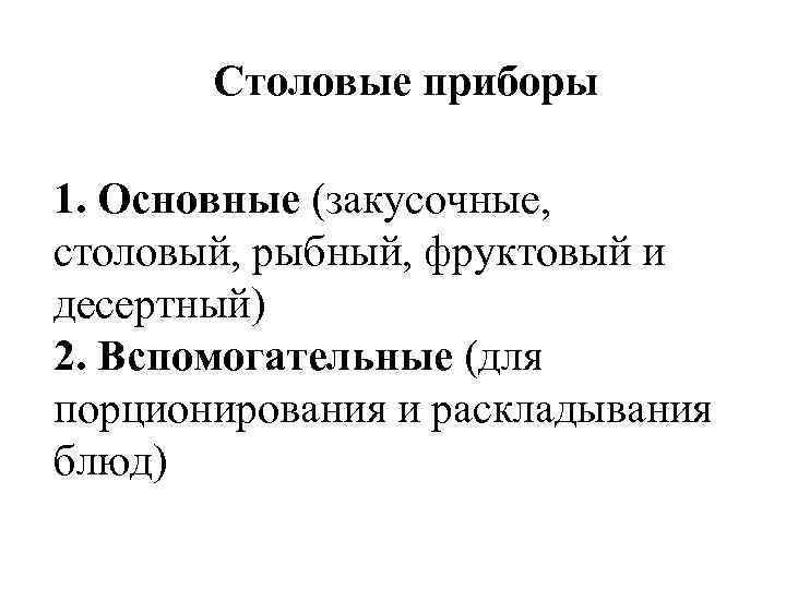 Столовые приборы 1. Основные (закусочные, столовый, рыбный, фруктовый и десертный) 2. Вспомогательные (для порционирования