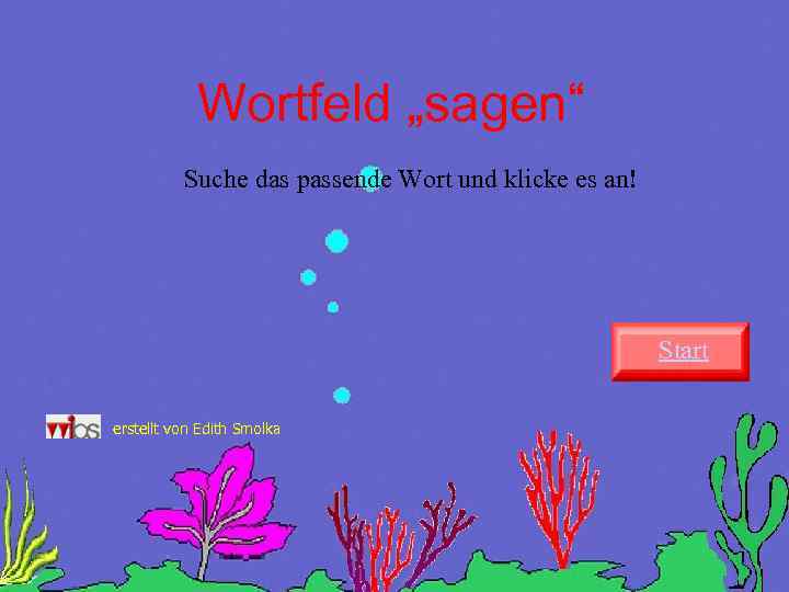 Wortfeld „sagen“ Suche das passende Wort und klicke es an! Start erstellt von Edith