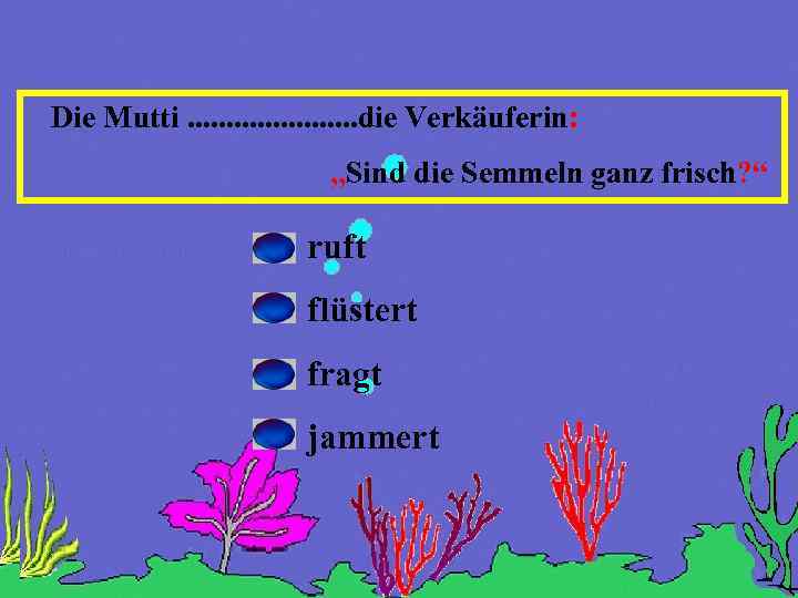 Die Mutti. . . . . die Verkäuferin: „Sind die Semmeln ganz frisch? “