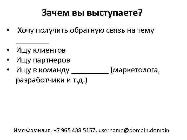 Зачем вы выступаете? • Хочу получить обратную связь на тему ____ • Ищу клиентов