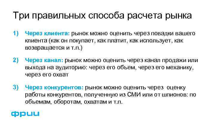 Три правильных способа расчета рынка 1) Через клиента: рынок можно оценить через повадки вашего
