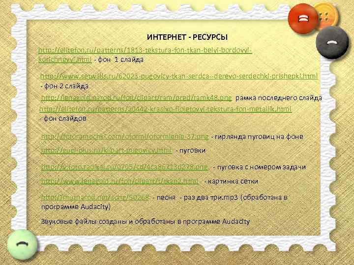 ИНТЕРНЕТ - РЕСУРСЫ http: //elitefon. ru/patterns/1813 -tekstura-fon-tkan-belyi-bordovyikorichnevyi. html - фон 1 слайда http: //www.