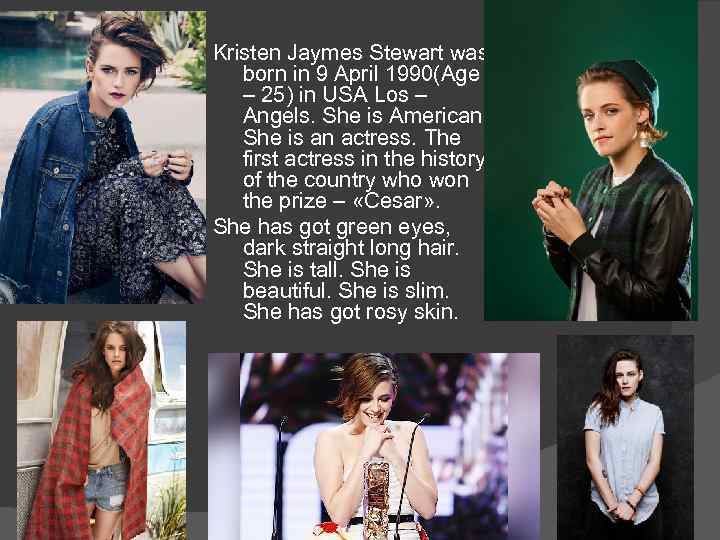Kristen Jaymes Stewart was born in 9 April 1990(Age – 25) in USA Los