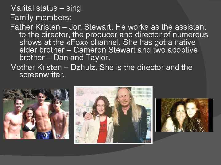 Marital status – singl Family members: Father Kristen – Jon Stewart. He works as