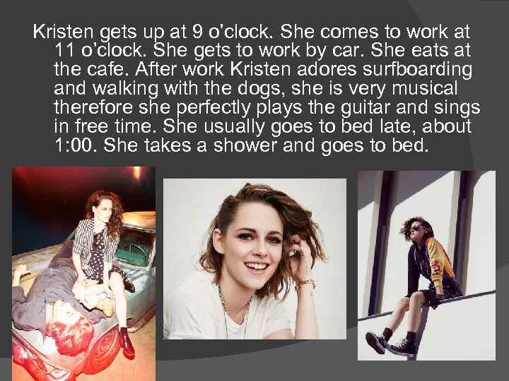 Kristen gets up at 9 o’clock. She comes to work at 11 o’clock. She