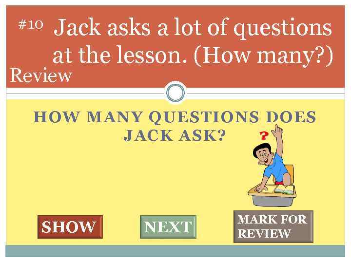 #10 Jack asks a lot of questions at the lesson. (How many? ) Review