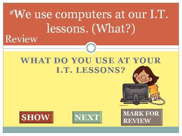 #11 We use computers at our I. T. lessons. (What? ) Review WHAT DO
