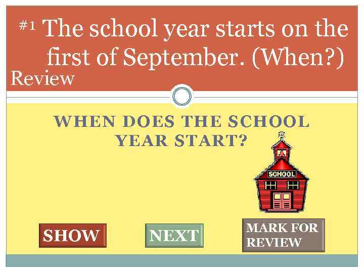 #1 The school year starts on the first of September. (When? ) Review WHEN