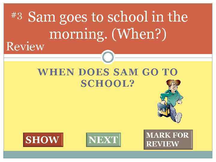#3 Sam goes to school in the morning. (When? ) Review WHEN DOES SAM