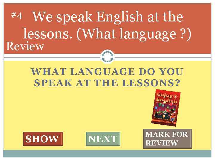 #4 We speak English at the lessons. (What language ? ) Review WHAT LANGUAGE