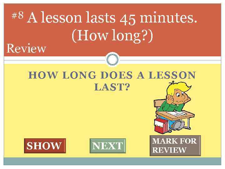 #8 A lesson lasts 45 minutes. (How long? ) Review HOW LONG DOES A