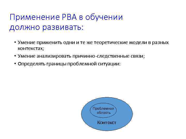 Применение РВА в обучении должно развивать: • Умение применить одни и те же теоретические