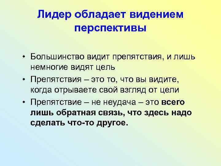 Лидер обладает видением перспективы • Большинство видит препятствия, и лишь немногие видят цель •