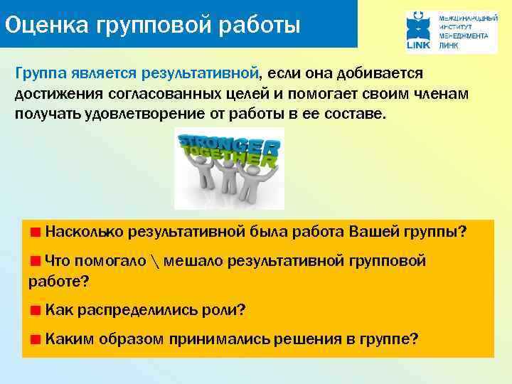 Оценка групповой работы Группа является результативной, если она добивается достижения согласованных целей и помогает